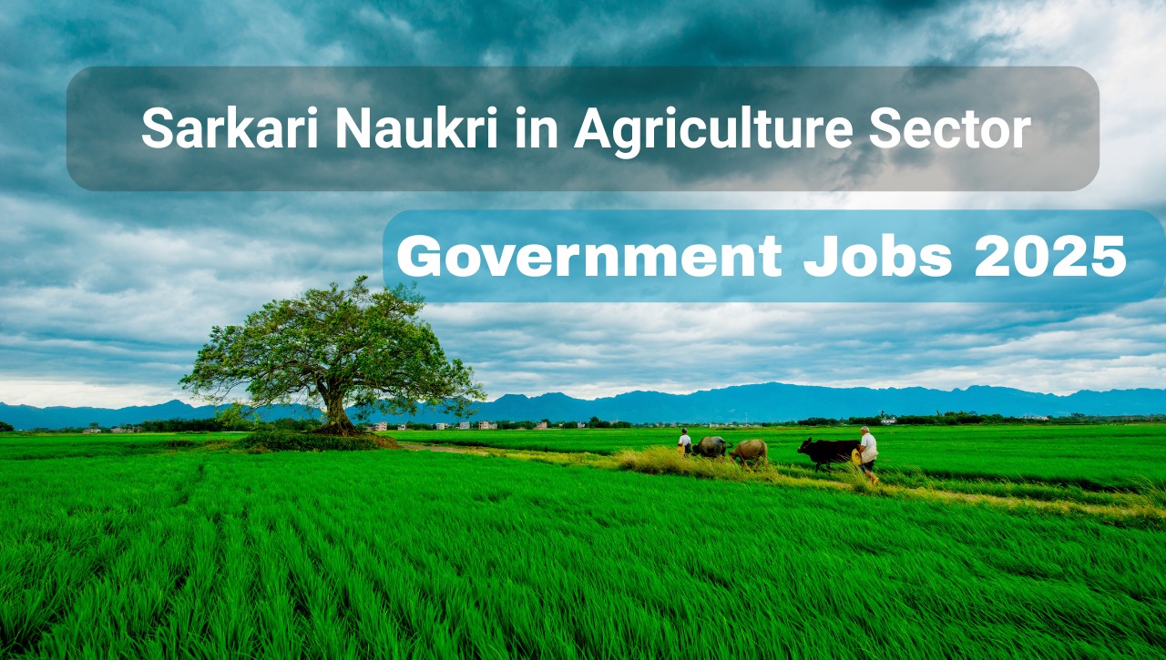 Top Sarkari Naukri in Agriculture Sector | Government Jobs 2025